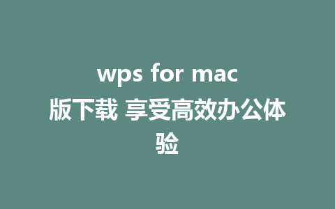 wps for mac版下载 享受高效办公体验