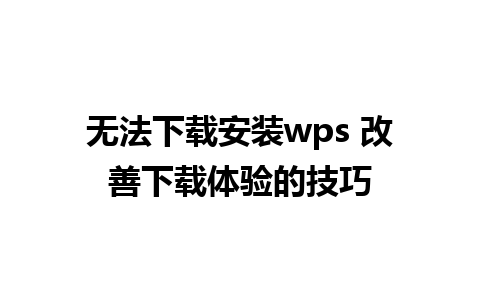 无法下载安装wps 改善下载体验的技巧