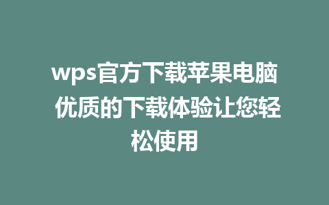 wps官方下载苹果电脑 优质的下载体验让您轻松使用