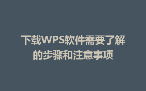 下载WPS软件需要了解的步骤和注意事项