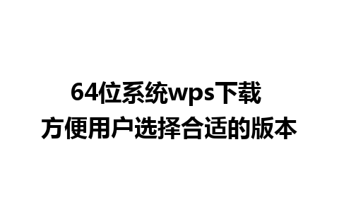 64位系统wps下载 方便用户选择合适的版本