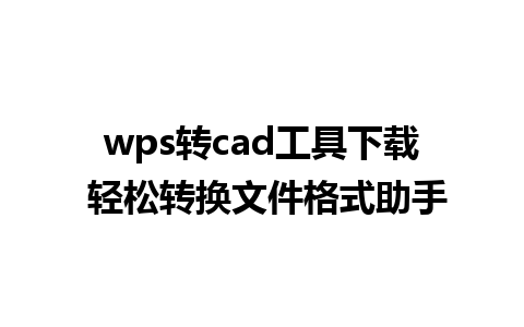 wps转cad工具下载 轻松转换文件格式助手