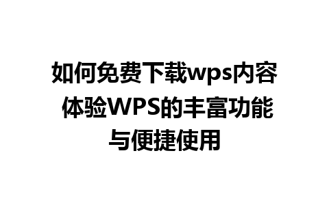 如何免费下载wps内容 体验WPS的丰富功能与便捷使用