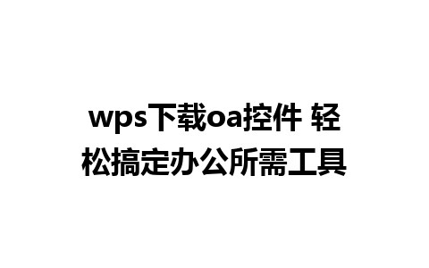 wps下载oa控件 轻松搞定办公所需工具