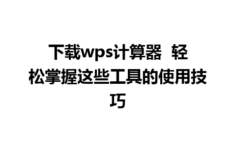 下载wps计算器  轻松掌握这些工具的使用技巧 