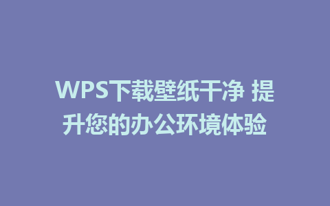 WPS下载壁纸干净 提升您的办公环境体验