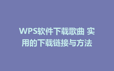 WPS软件下载歌曲 实用的下载链接与方法