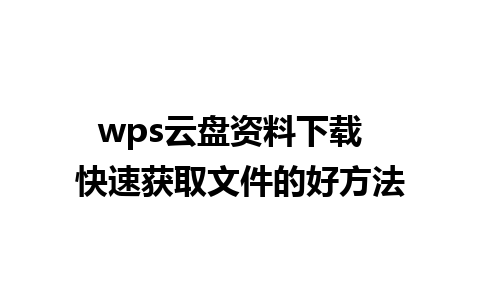 wps云盘资料下载  快速获取文件的好方法