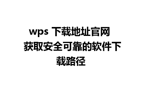 wps 下载地址官网  获取安全可靠的软件下载路径