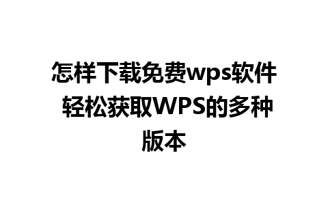 怎样下载免费wps软件 轻松获取WPS的多种版本