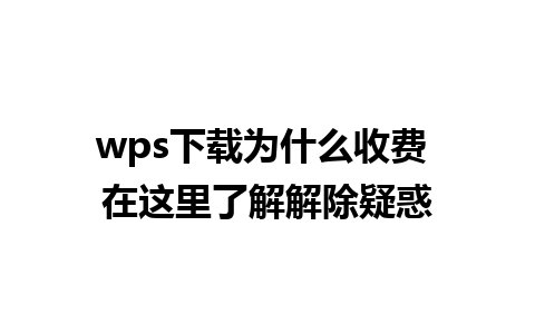 wps下载为什么收费 在这里了解解除疑惑