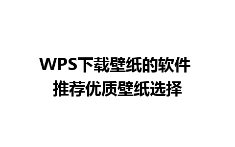 WPS下载壁纸的软件 推荐优质壁纸选择