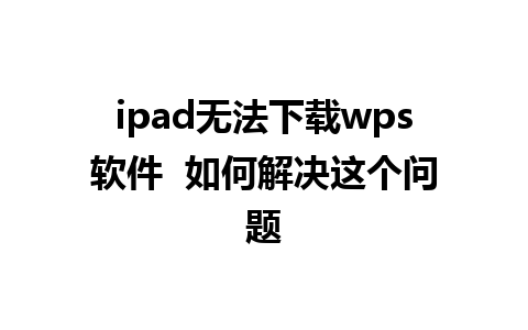 ipad无法下载wps软件  如何解决这个问题