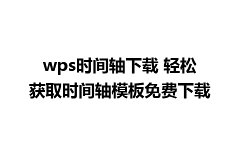 wps时间轴下载 轻松获取时间轴模板免费下载