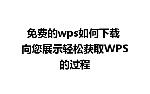 免费的wps如何下载 向您展示轻松获取WPS的过程