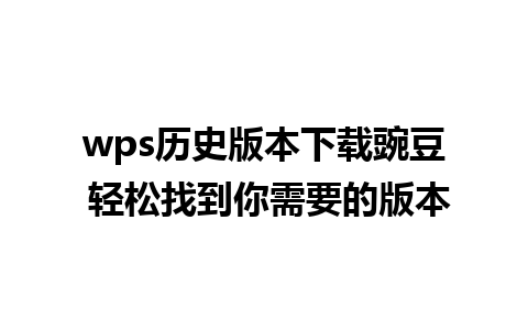 wps历史版本下载豌豆 轻松找到你需要的版本