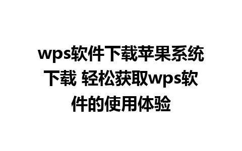 wps软件下载苹果系统下载 轻松获取wps软件的使用体验