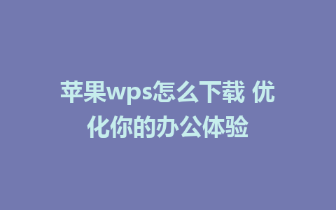 苹果wps怎么下载 优化你的办公体验