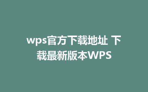 wps官方下载地址 下载最新版本WPS