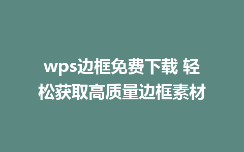 wps边框免费下载 轻松获取高质量边框素材