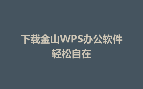 下载金山WPS办公软件轻松自在