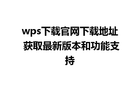 wps下载官网下载地址 获取最新版本和功能支持