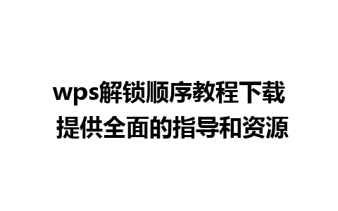 wps解锁顺序教程下载 提供全面的指导和资源