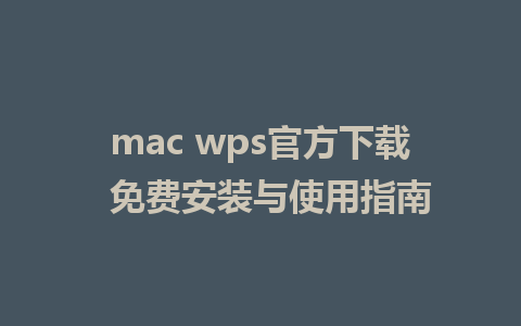 mac wps官方下载  免费安装与使用指南