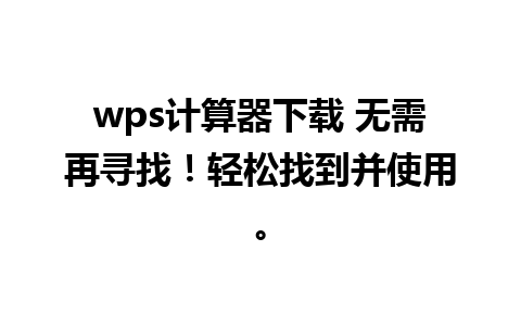 wps计算器下载 无需再寻找！轻松找到并使用。