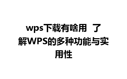 wps下载有啥用  了解WPS的多种功能与实用性