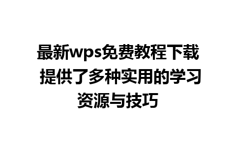 最新wps免费教程下载 提供了多种实用的学习资源与技巧