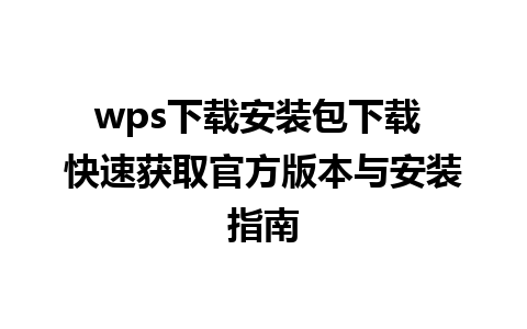 wps下载安装包下载 快速获取官方版本与安装指南