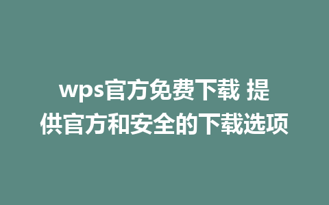 wps官方免费下载 提供官方和安全的下载选项