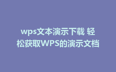 wps文本演示下载 轻松获取WPS的演示文档