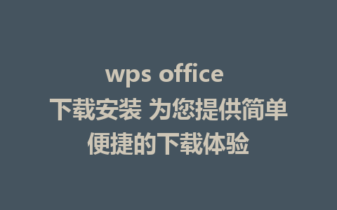 wps office 下载安装 为您提供简单便捷的下载体验