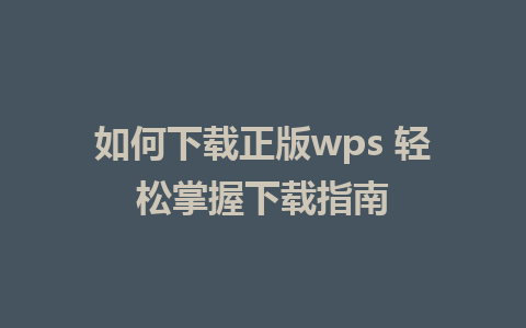 如何下载正版wps 轻松掌握下载指南