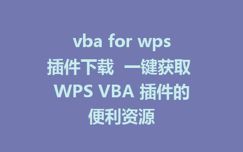 vba for wps插件下载  一键获取 WPS VBA 插件的便利资源