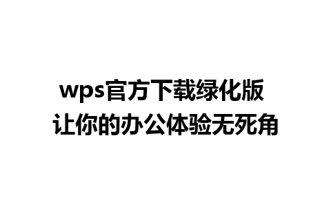 wps官方下载绿化版 让你的办公体验无死角