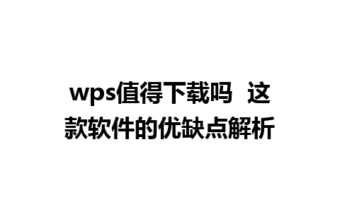 wps值得下载吗  这款软件的优缺点解析