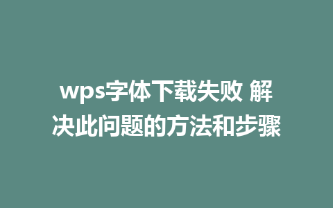 wps字体下载失败 解决此问题的方法和步骤