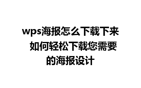 wps海报怎么下载下来  如何轻松下载您需要的海报设计