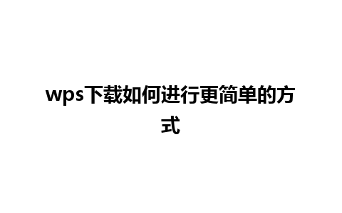 wps下载如何进行更简单的方式