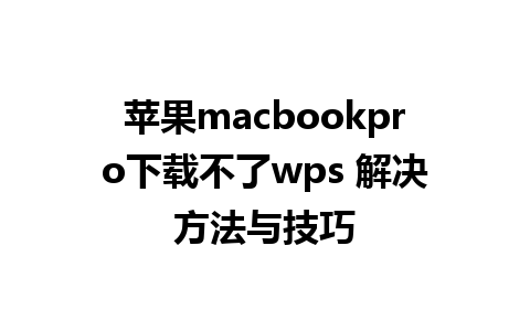 苹果macbookpro下载不了wps 解决方法与技巧