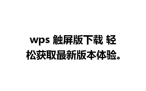 wps 触屏版下载 轻松获取最新版本体验。