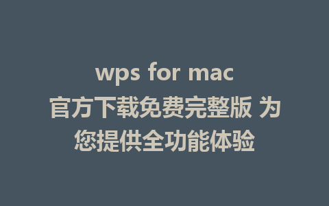 wps for mac官方下载免费完整版 为您提供全功能体验