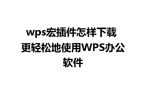 wps宏插件怎样下载 更轻松地使用WPS办公软件