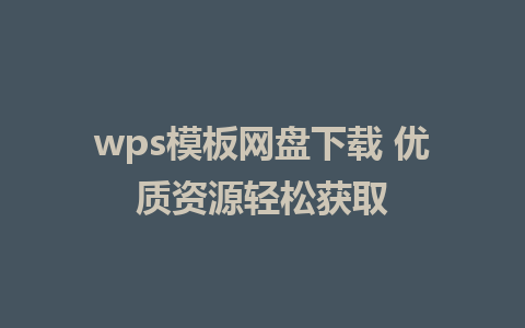 wps模板网盘下载 优质资源轻松获取