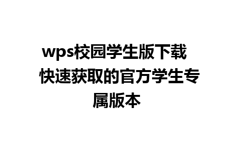 wps校园学生版下载  快速获取的官方学生专属版本