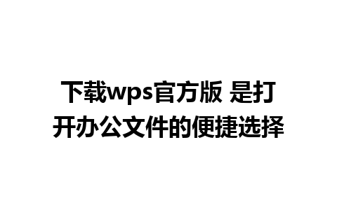 下载wps官方版 是打开办公文件的便捷选择