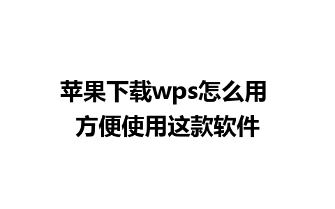 苹果下载wps怎么用 方便使用这款软件